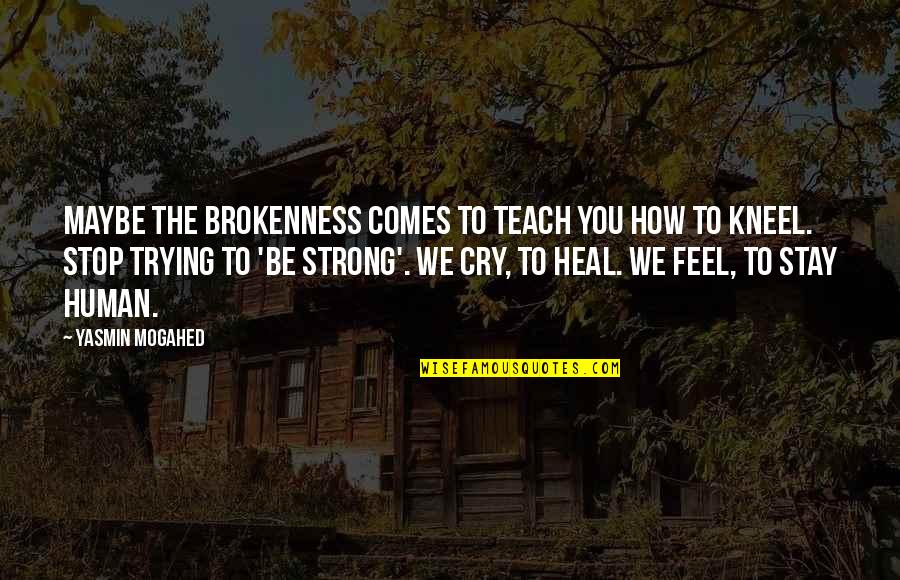 How To Stay Strong Quotes By Yasmin Mogahed: Maybe the brokenness comes to teach you how