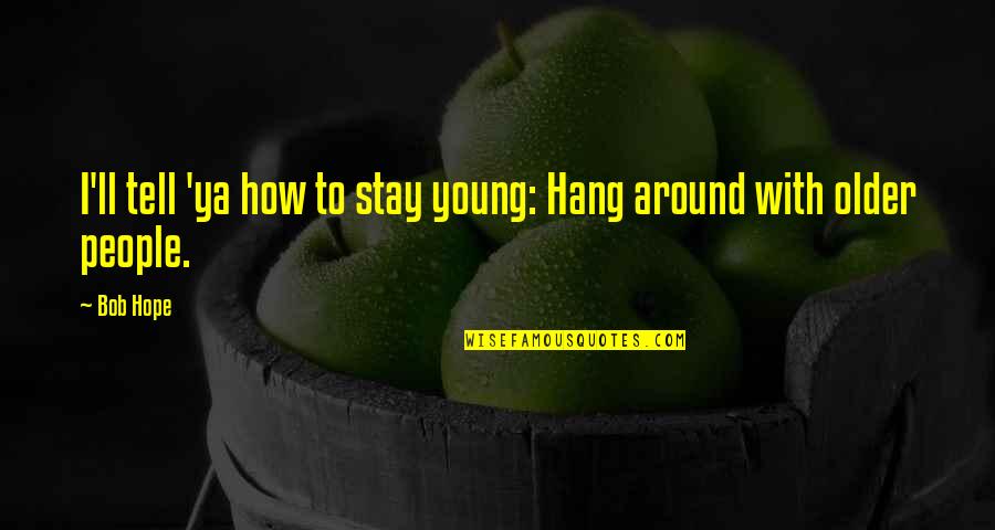 How To Stay Young Quotes By Bob Hope: I'll tell 'ya how to stay young: Hang