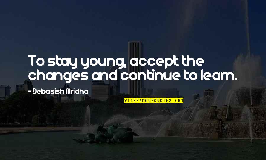How To Stay Young Quotes By Debasish Mridha: To stay young, accept the changes and continue