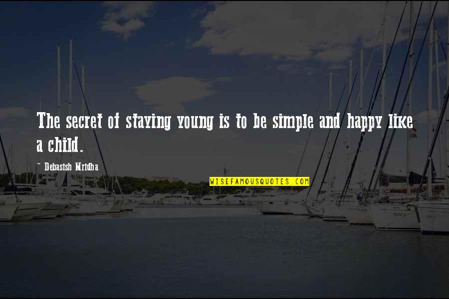 How To Stay Young Quotes By Debasish Mridha: The secret of staying young is to be