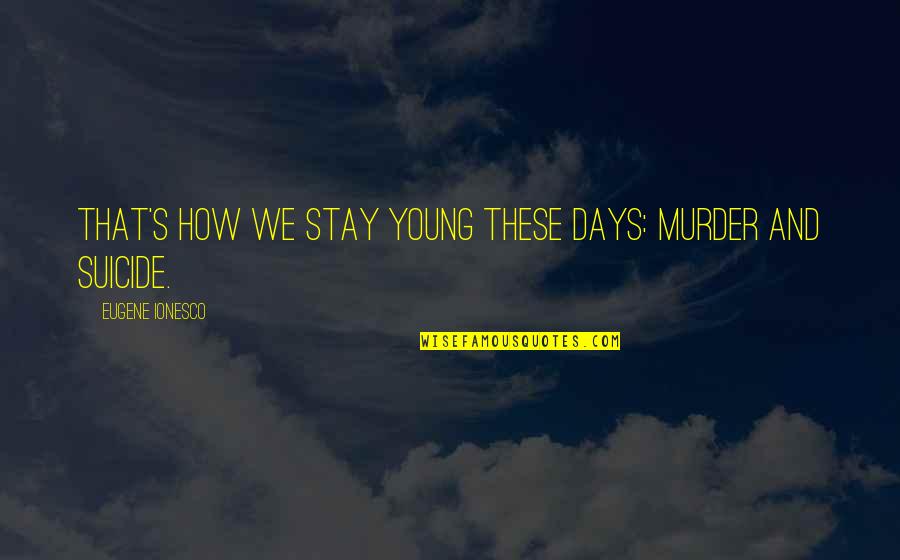 How To Stay Young Quotes By Eugene Ionesco: That's how we stay young these days: murder