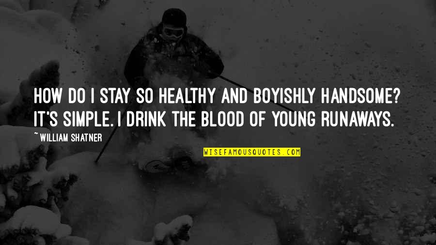 How To Stay Young Quotes By William Shatner: How do I stay so healthy and boyishly