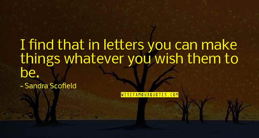 How To Stop Caring About Someone Who Hurt You Quotes By Sandra Scofield: I find that in letters you can make How To Stop Caring About Someone Who Hurt You Quotes By Sandra Scofield: I find that in letters you can make