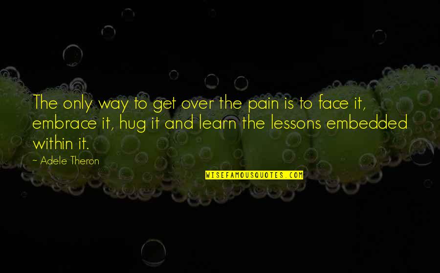 How To Stop Loving Someone Quotes By Adele Theron: The only way to get over the pain