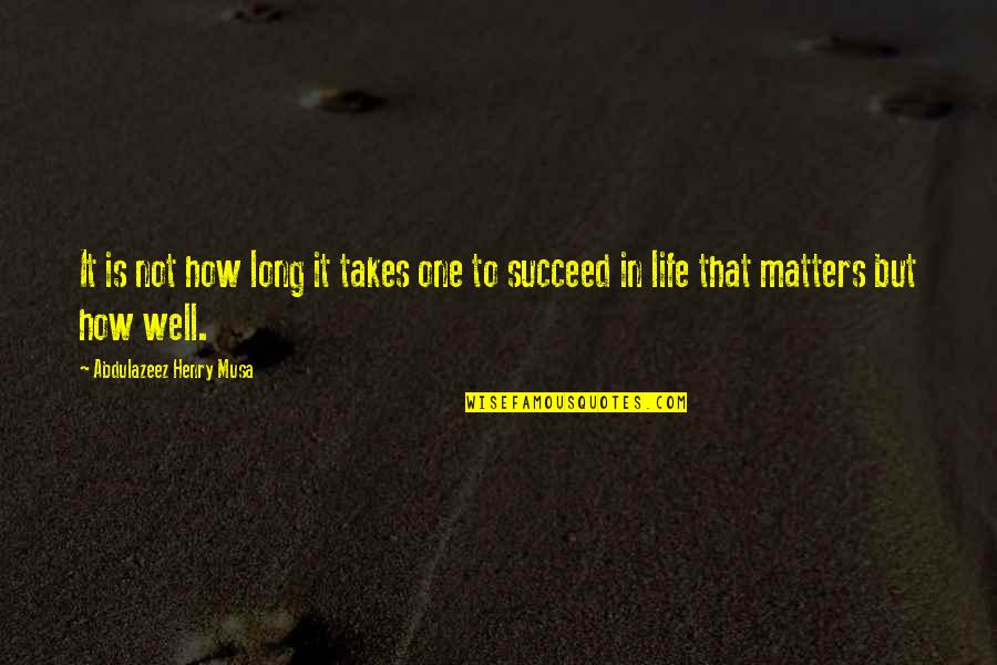 How To Succeed Quotes By Abdulazeez Henry Musa: It is not how long it takes one