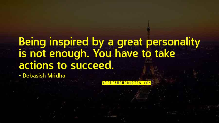 How To Succeed Quotes By Debasish Mridha: Being inspired by a great personality is not