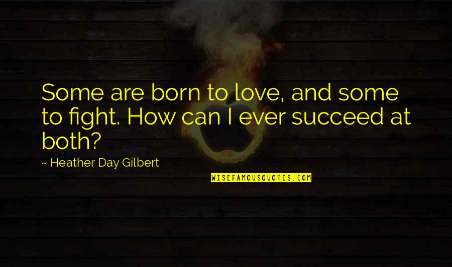 How To Succeed Quotes By Heather Day Gilbert: Some are born to love, and some to