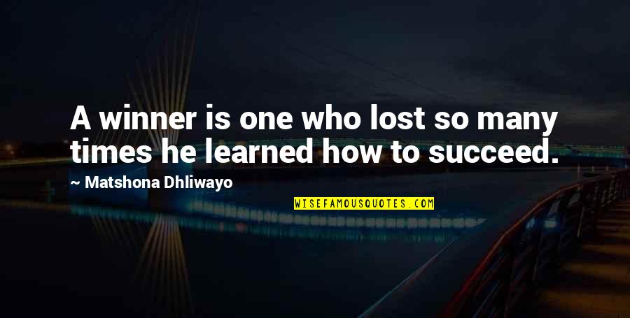 How To Succeed Quotes By Matshona Dhliwayo: A winner is one who lost so many