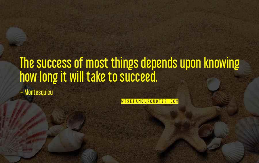 How To Succeed Quotes By Montesquieu: The success of most things depends upon knowing