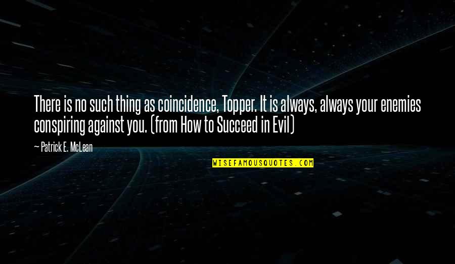 How To Succeed Quotes By Patrick E. McLean: There is no such thing as coincidence, Topper.
