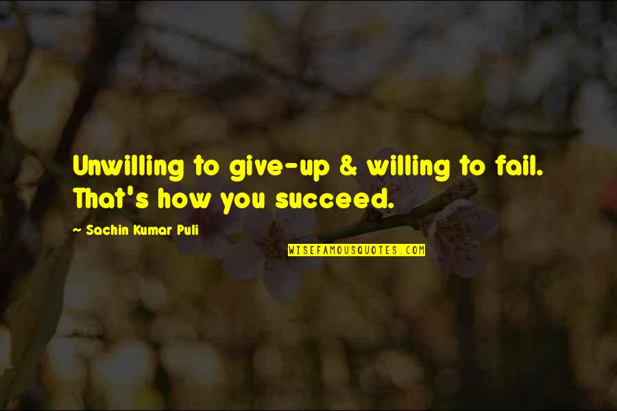 How To Succeed Quotes By Sachin Kumar Puli: Unwilling to give-up & willing to fail. That's How To Succeed Quotes By Sachin Kumar Puli: Unwilling to give-up & willing to fail. That's