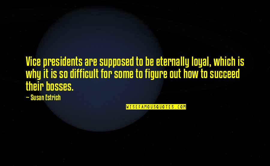 How To Succeed Quotes By Susan Estrich: Vice presidents are supposed to be eternally loyal,