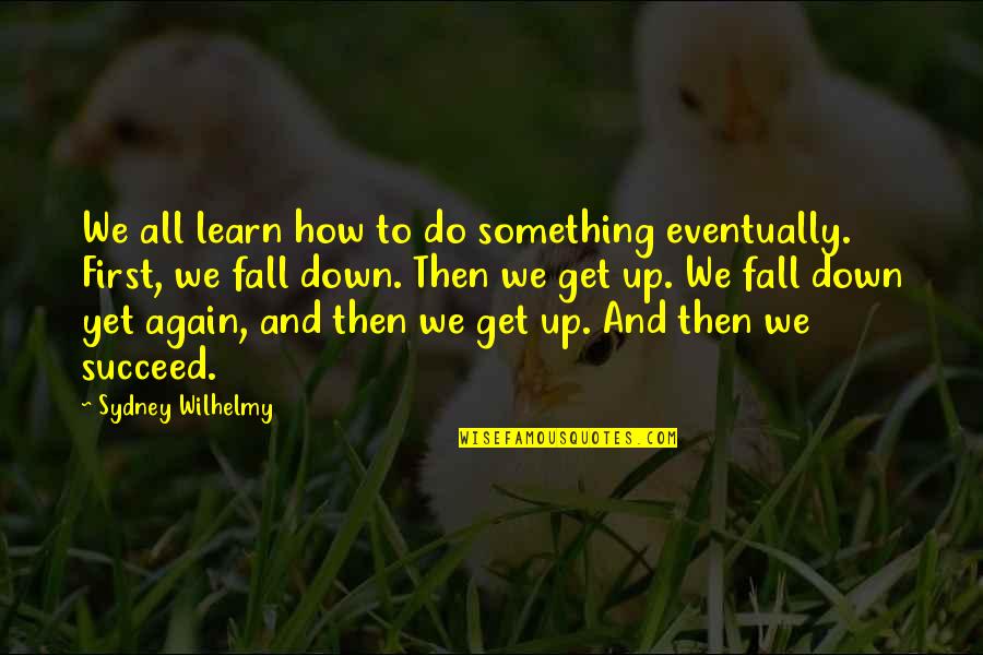 How To Succeed Quotes By Sydney Wilhelmy: We all learn how to do something eventually.