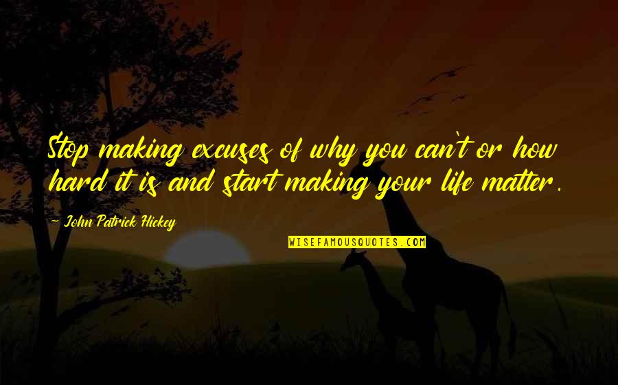 How To Success In Life Quotes By John Patrick Hickey: Stop making excuses of why you can't or