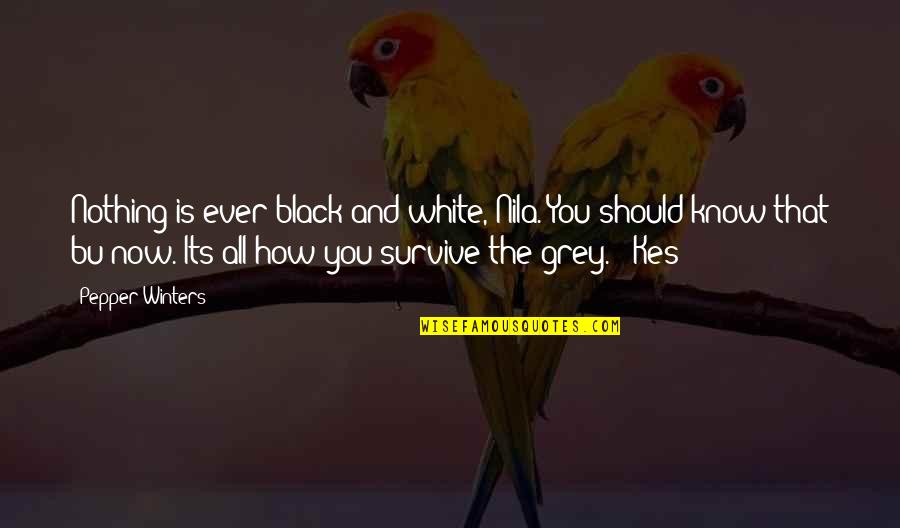 How To Survive Life Quotes By Pepper Winters: Nothing is ever black and white, Nila. You