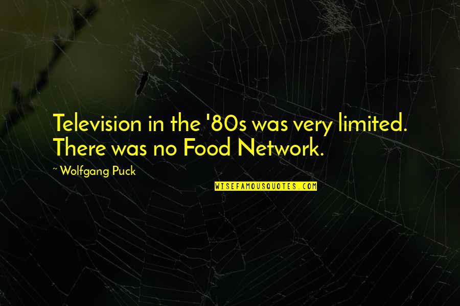 How To Survive Life Quotes By Wolfgang Puck: Television in the '80s was very limited. There