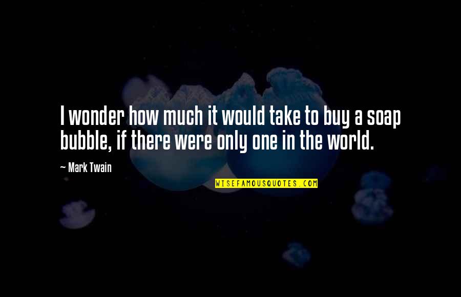 How To Take Over The World Quotes By Mark Twain: I wonder how much it would take to