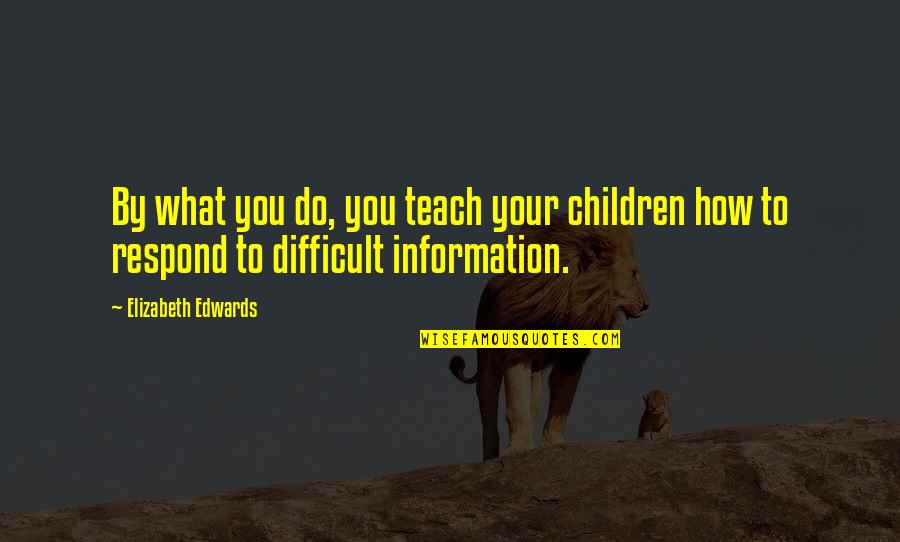 How To Teach Children Quotes By Elizabeth Edwards: By what you do, you teach your children