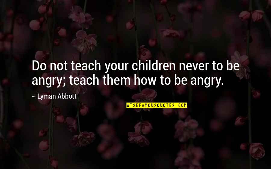 How To Teach Children Quotes By Lyman Abbott: Do not teach your children never to be