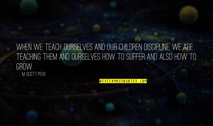 How To Teach Children Quotes By M. Scott Peck: When we teach ourselves and our children discipline,