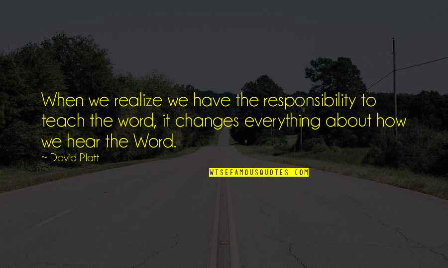 How To Teach Quotes By David Platt: When we realize we have the responsibility to How To Teach Quotes By David Platt: When we realize we have the responsibility to