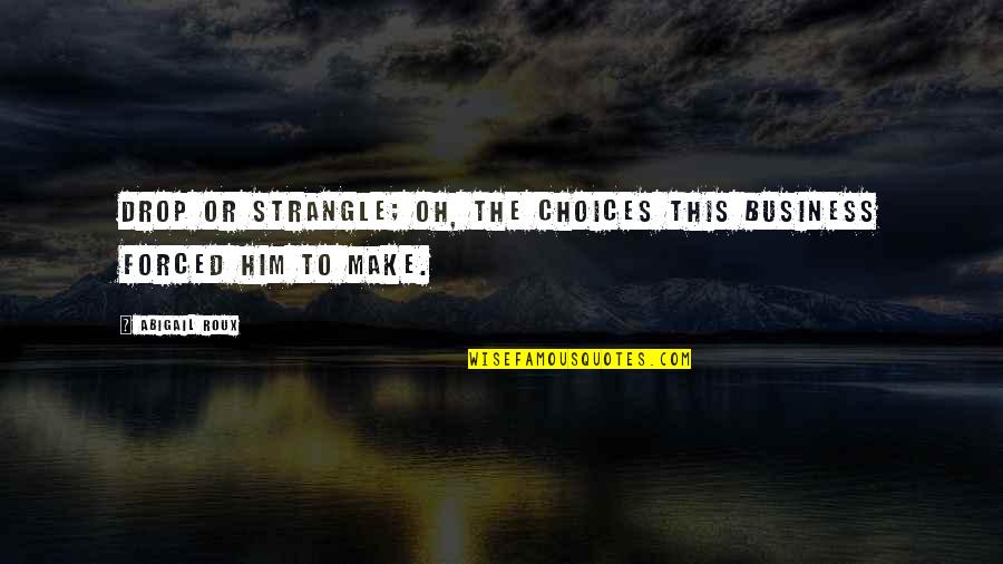 How To Tell Your Crush You Like Them Quotes By Abigail Roux: Drop or strangle; oh, the choices this business