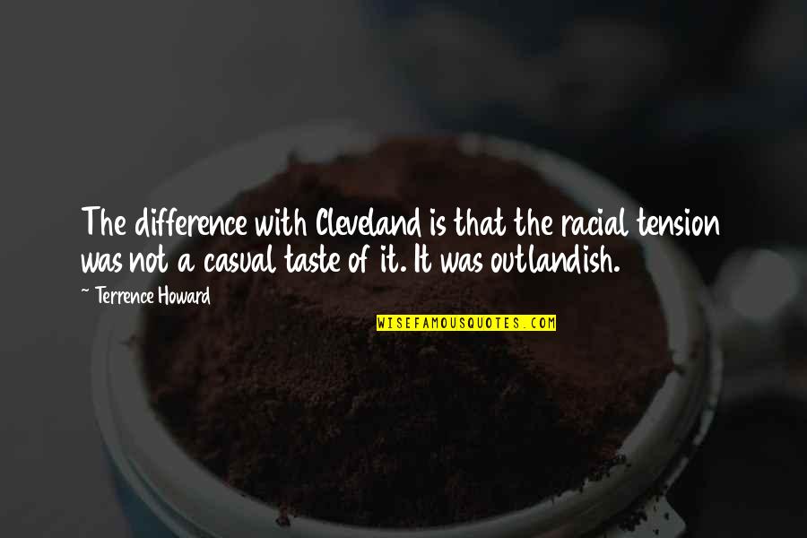 How To Think Of A Senior Quote Quotes By Terrence Howard: The difference with Cleveland is that the racial How To Think Of A Senior Quote Quotes By Terrence Howard: The difference with Cleveland is that the racial