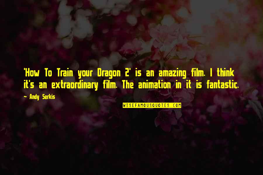 How To Train Your Dragon 2 Quotes By Andy Serkis: 'How To Train your Dragon 2' is an