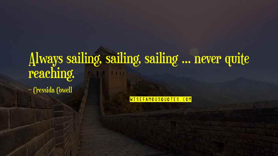 How To Train Your Dragon Quotes By Cressida Cowell: Always sailing, sailing, sailing ... never quite reaching.