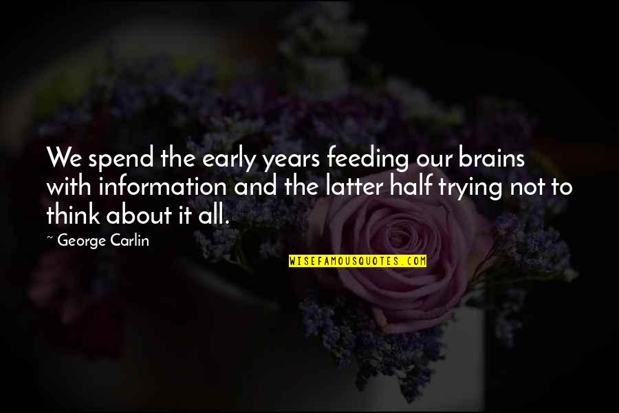 How To Treat A Good Woman Quotes By George Carlin: We spend the early years feeding our brains