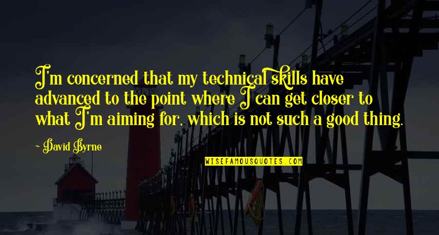 How To Treat A Woman Right Quotes By David Byrne: I'm concerned that my technical skills have advanced