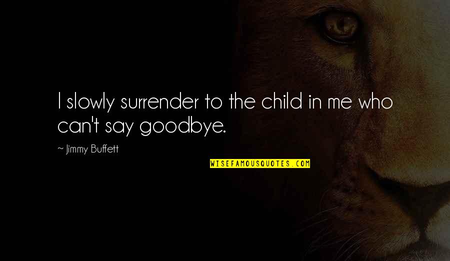 How To Treat A Women Quotes By Jimmy Buffett: I slowly surrender to the child in me How To Treat A Women Quotes By Jimmy Buffett: I slowly surrender to the child in me
