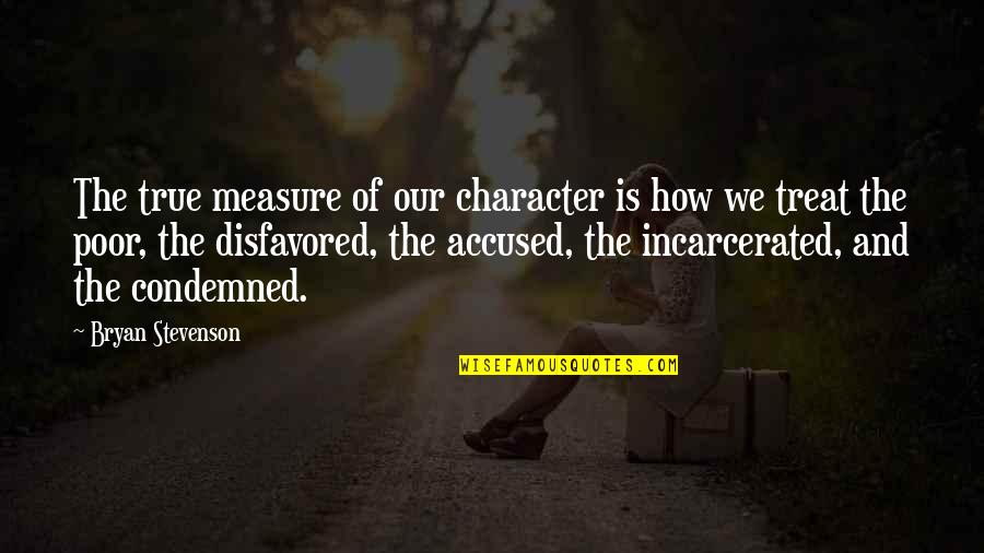 How To Treat Each Other Quotes By Bryan Stevenson: The true measure of our character is how