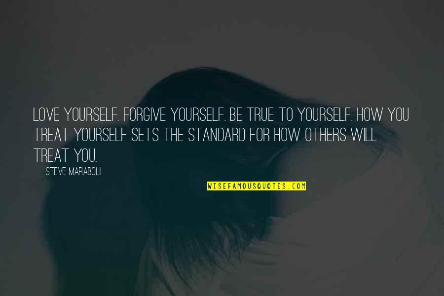 How To Treat Each Other Quotes By Steve Maraboli: Love yourself. Forgive yourself. Be true to yourself.