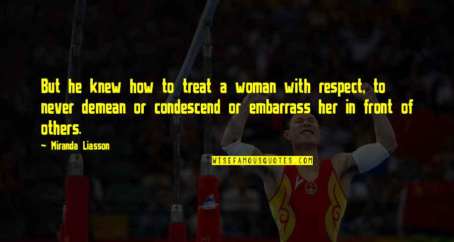 How To Treat Others Quotes By Miranda Liasson: But he knew how to treat a woman How To Treat Others Quotes By Miranda Liasson: But he knew how to treat a woman