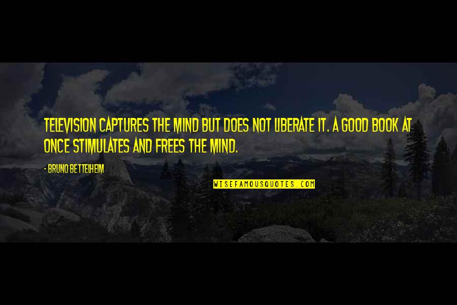 How To Treat Others Well Quotes By Bruno Bettelheim: Television captures the mind but does not liberate How To Treat Others Well Quotes By Bruno Bettelheim: Television captures the mind but does not liberate