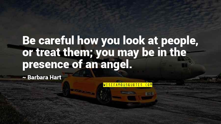 How To Treat People Quotes By Barbara Hart: Be careful how you look at people, or
