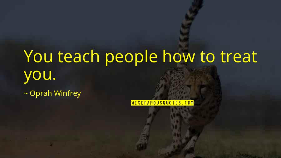How To Treat People Quotes By Oprah Winfrey: You teach people how to treat you.