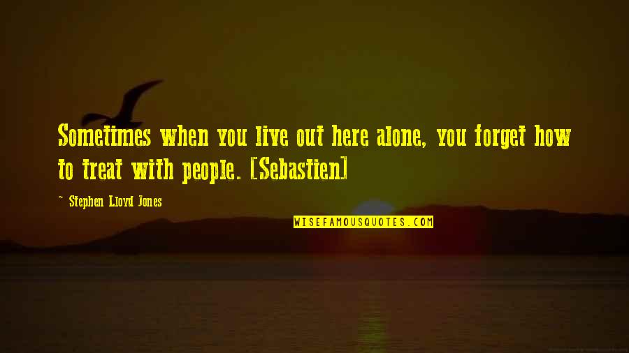 How To Treat People Quotes By Stephen Lloyd Jones: Sometimes when you live out here alone, you
