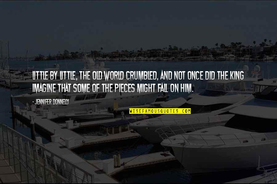 How To Treat Someone Who Hates You Quotes By Jennifer Donnelly: Little by little, the old world crumbled, and
