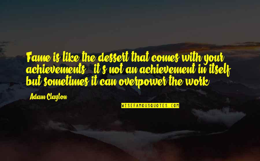 How To Treat Your Husband In Islam Quotes By Adam Clayton: Fame is like the dessert that comes with
