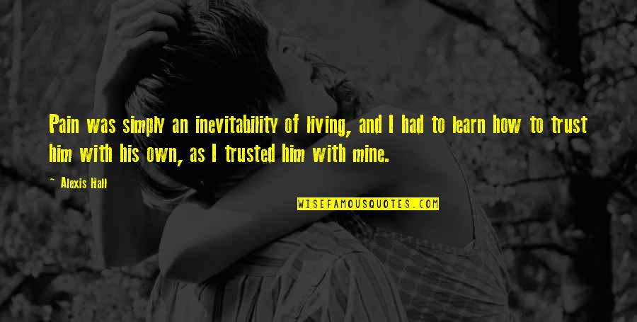 How To Trust-love Quotes By Alexis Hall: Pain was simply an inevitability of living, and