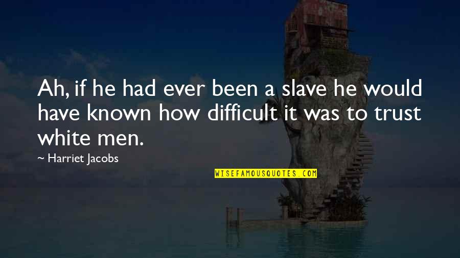 How To Trust-love Quotes By Harriet Jacobs: Ah, if he had ever been a slave
