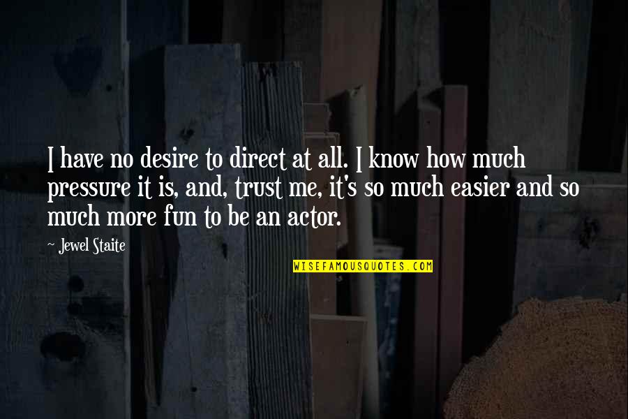 How To Trust-love Quotes By Jewel Staite: I have no desire to direct at all.