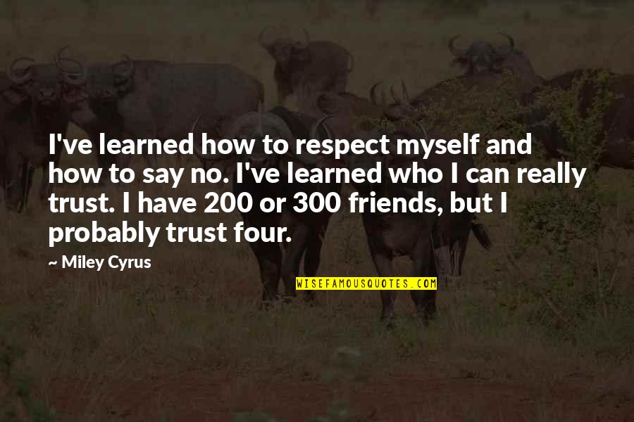 How To Trust-love Quotes By Miley Cyrus: I've learned how to respect myself and how