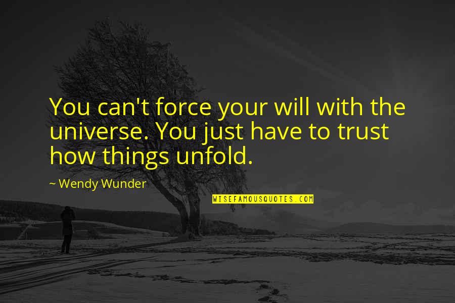 How To Trust-love Quotes By Wendy Wunder: You can't force your will with the universe.
