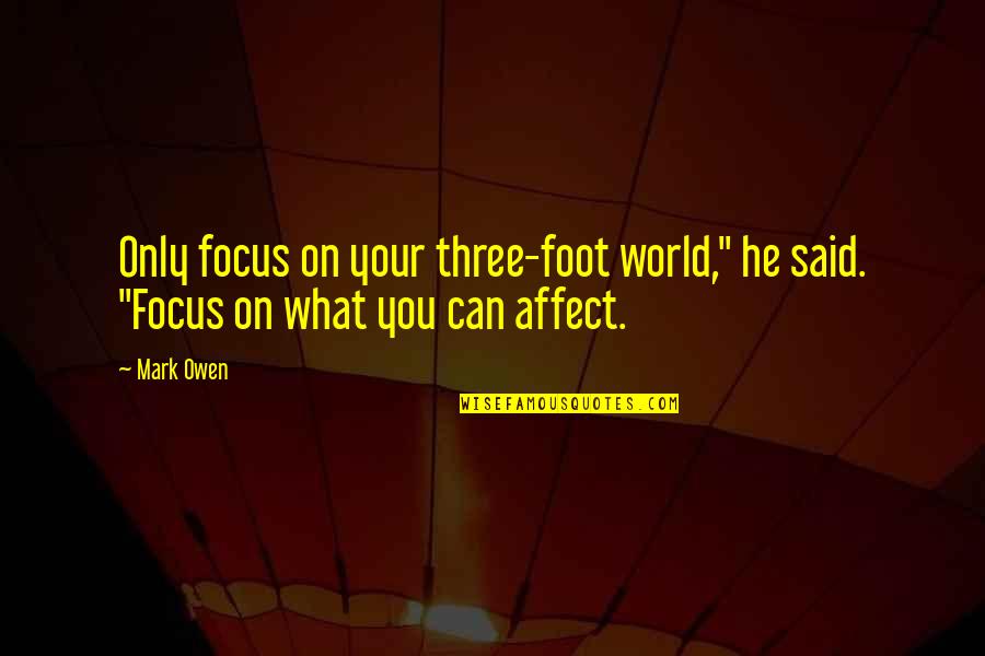 How To Trust Your Boyfriend Quotes By Mark Owen: Only focus on your three-foot world," he said.