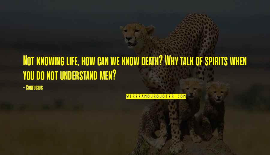 How To Understand Life Quotes By Confucius: Not knowing life, how can we know death?