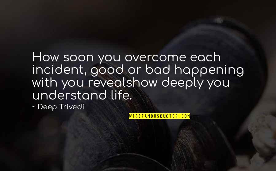 How To Understand Life Quotes By Deep Trivedi: How soon you overcome each incident, good or