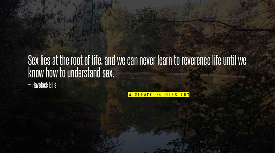 How To Understand Life Quotes By Havelock Ellis: Sex lies at the root of life, and